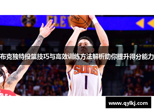 布克独特投篮技巧与高效训练方法解析助你提升得分能力