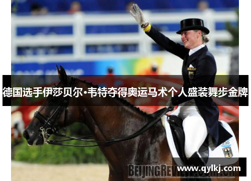 德国选手伊莎贝尔·韦特夺得奥运马术个人盛装舞步金牌 德国选手伊莎贝尔·韦特夺得奥运马术个人盛装舞步金牌