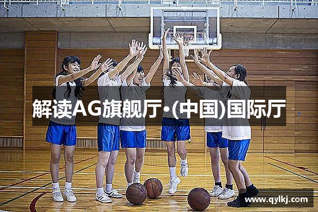 解读AG旗舰厅·(中国)国际厅